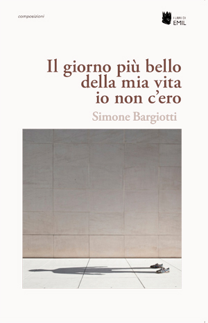 “Il giorno più bello della mia vita io non c’ero” di Simone Bargiotti